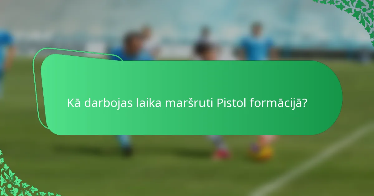 Kā darbojas laika maršruti Pistol formācijā?