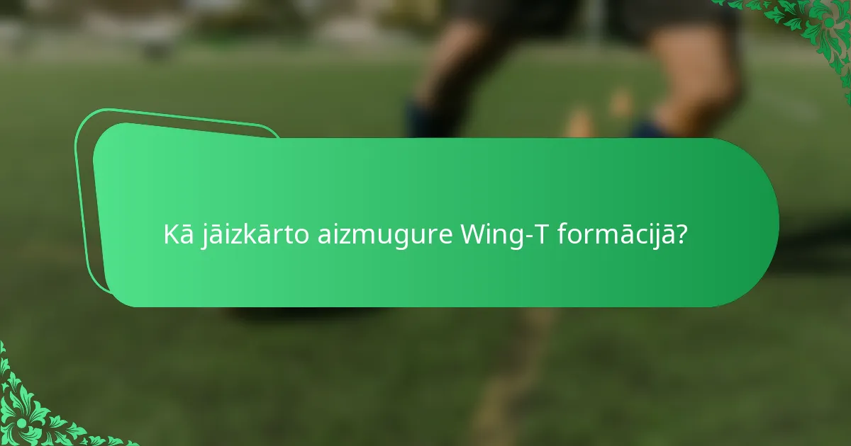 Kā jāizkārto aizmugure Wing-T formācijā?