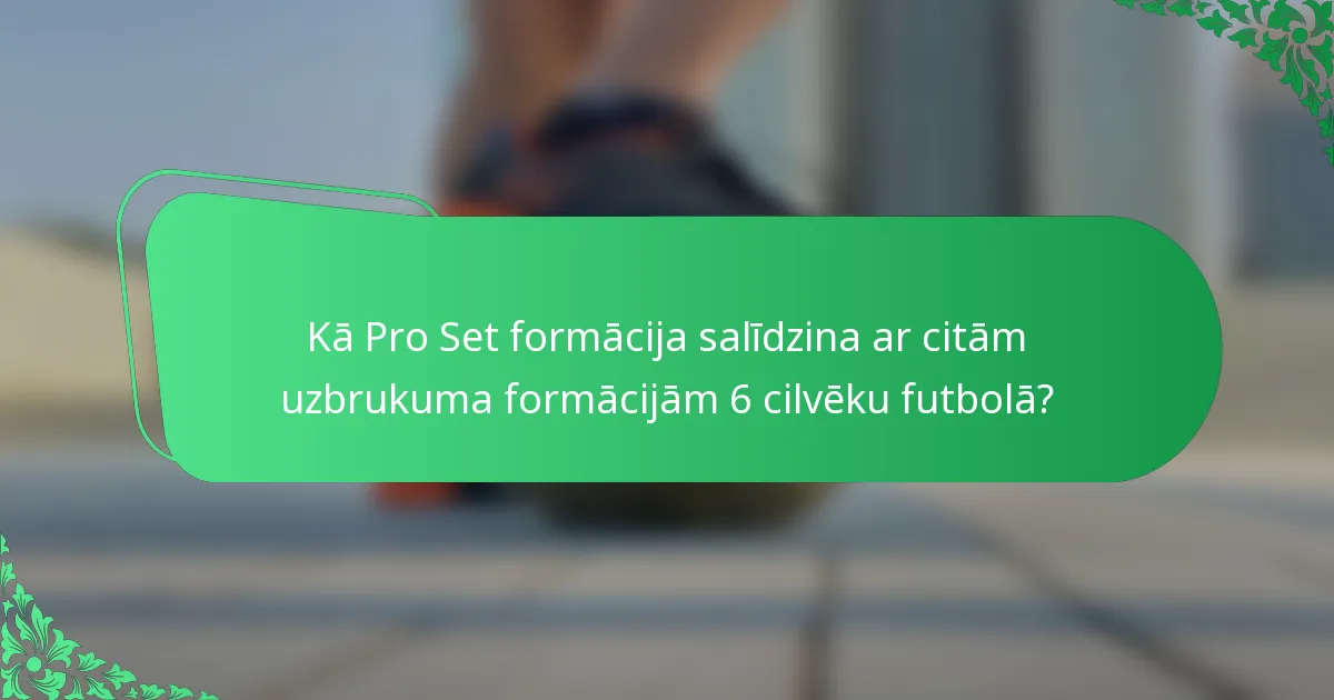 Kā Pro Set formācija salīdzina ar citām uzbrukuma formācijām 6 cilvēku futbolā?