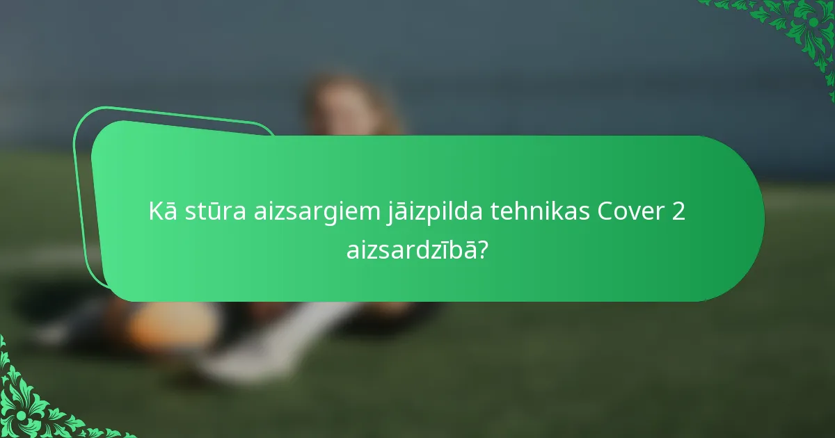 Kā stūra aizsargiem jāizpilda tehnikas Cover 2 aizsardzībā?