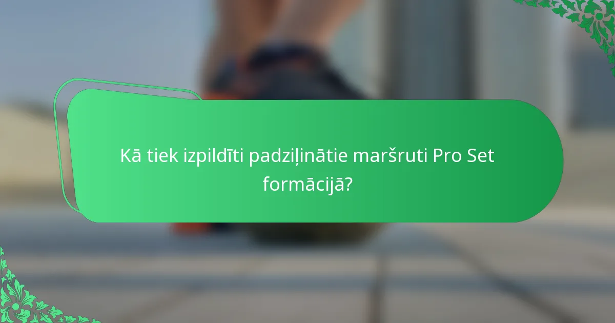 Kā tiek izpildīti padziļinātie maršruti Pro Set formācijā?
