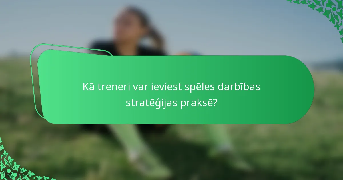 Kā treneri var ieviest spēles darbības stratēģijas praksē?