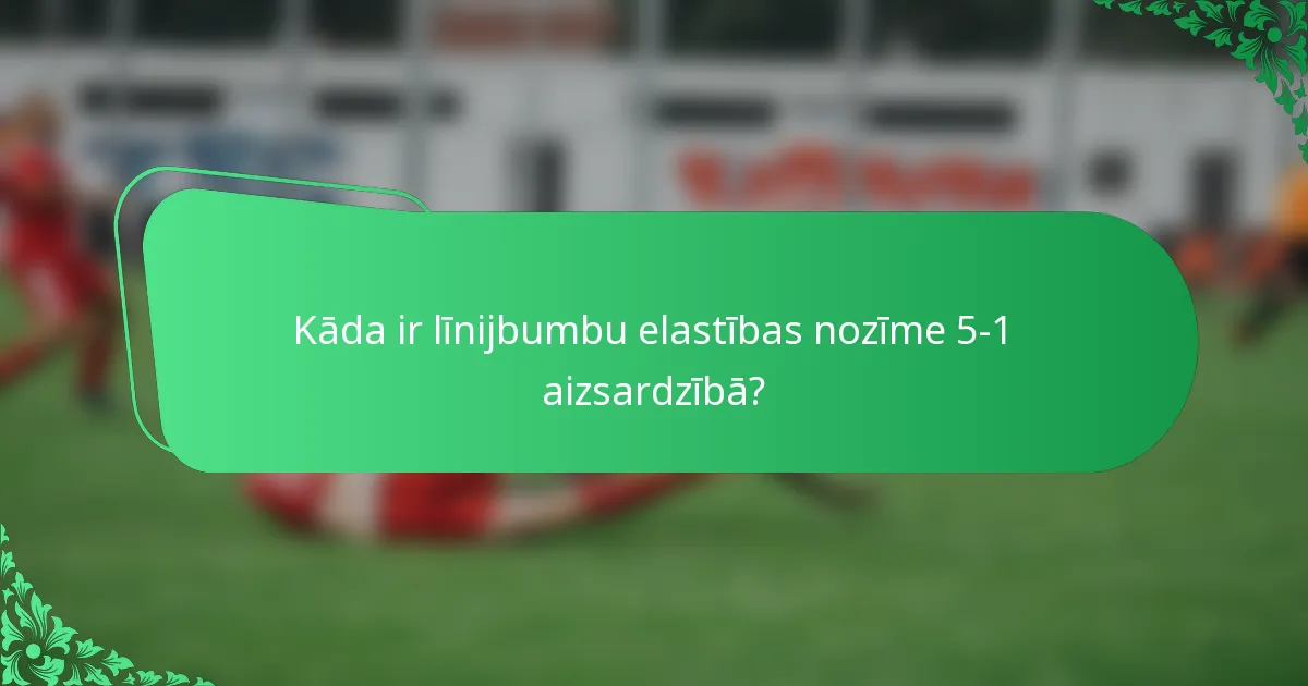 Kāda ir līnijbumbu elastības nozīme 5-1 aizsardzībā?