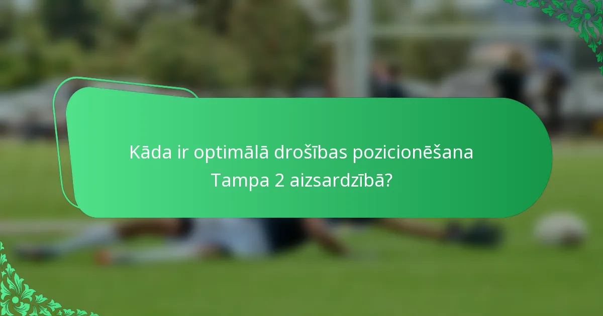 Kāda ir optimālā drošības pozicionēšana Tampa 2 aizsardzībā?
