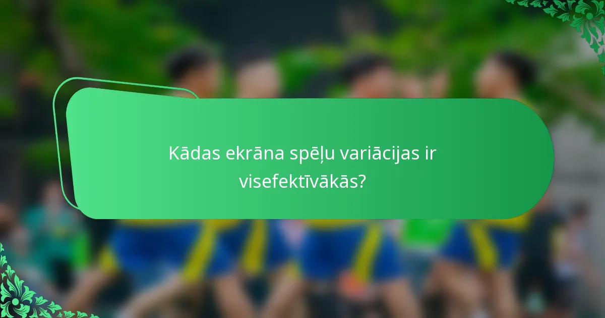 Kādas ekrāna spēļu variācijas ir visefektīvākās?