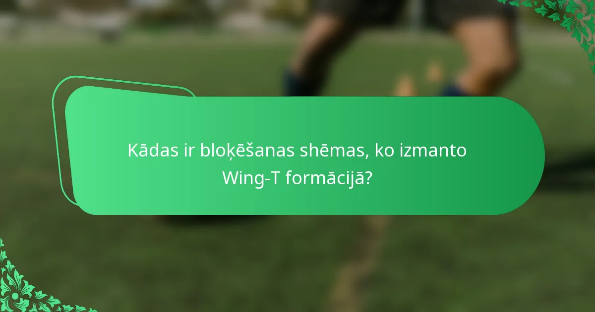 Kādas ir bloķēšanas shēmas, ko izmanto Wing-T formācijā?
