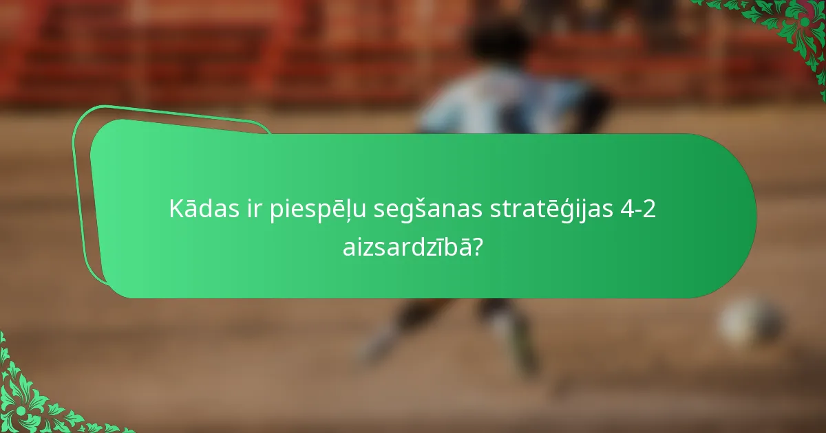 Kādas ir piespēļu segšanas stratēģijas 4-2 aizsardzībā?