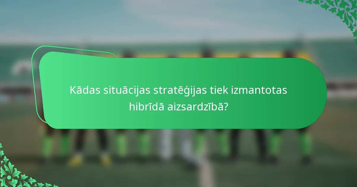 Kādas situācijas stratēģijas tiek izmantotas hibrīdā aizsardzībā?
