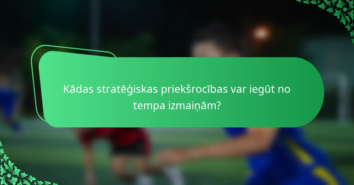 Kādas stratēģiskas priekšrocības var iegūt no tempa izmaiņām?