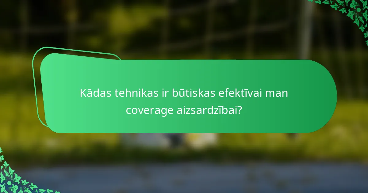 Kādas tehnikas ir būtiskas efektīvai man coverage aizsardzībai?