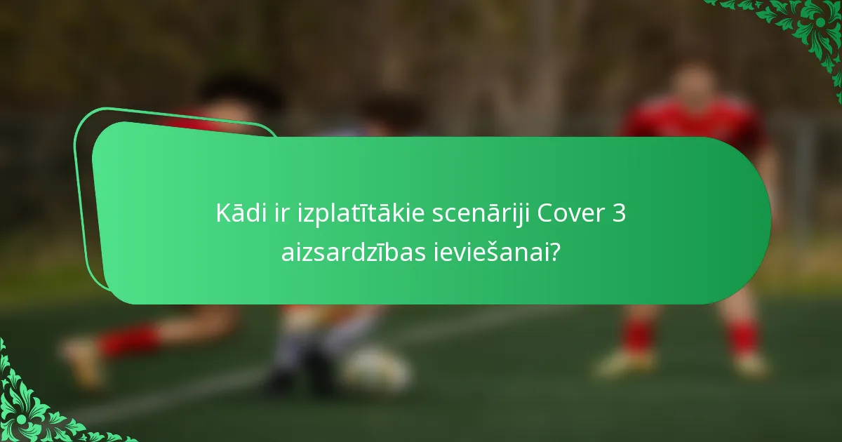 Kādi ir izplatītākie scenāriji Cover 3 aizsardzības ieviešanai?