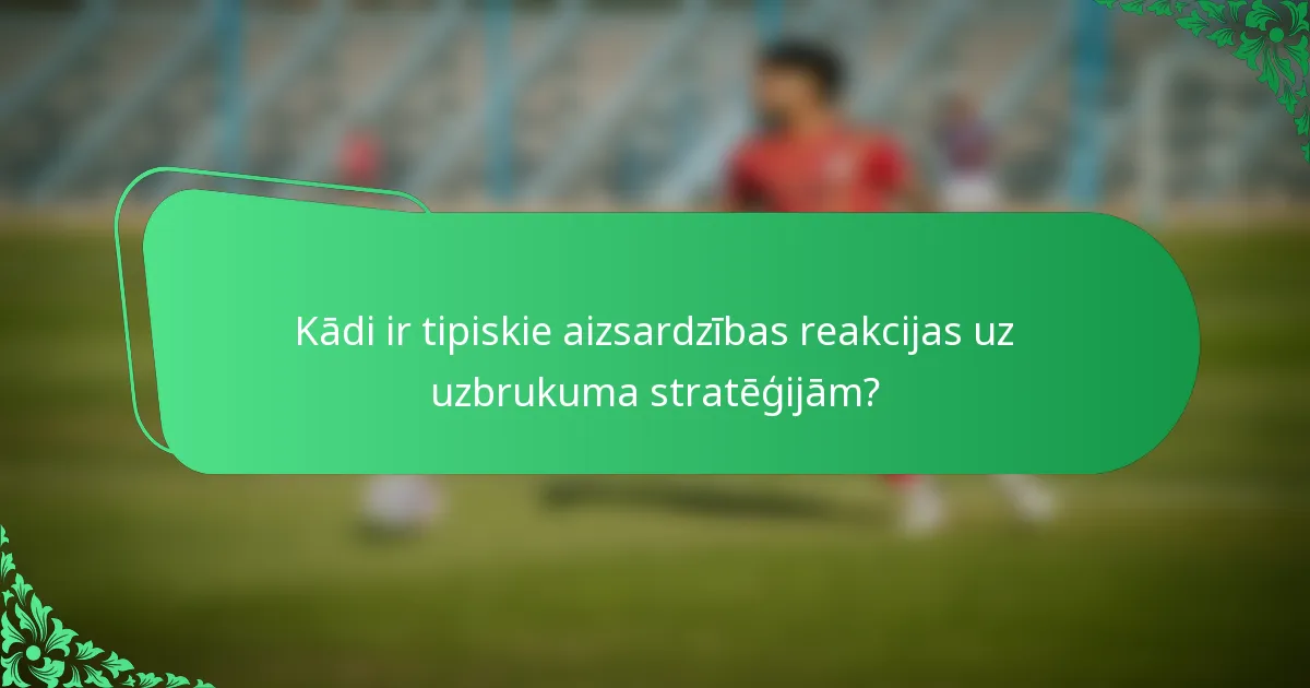 Kādi ir tipiskie aizsardzības reakcijas uz uzbrukuma stratēģijām?