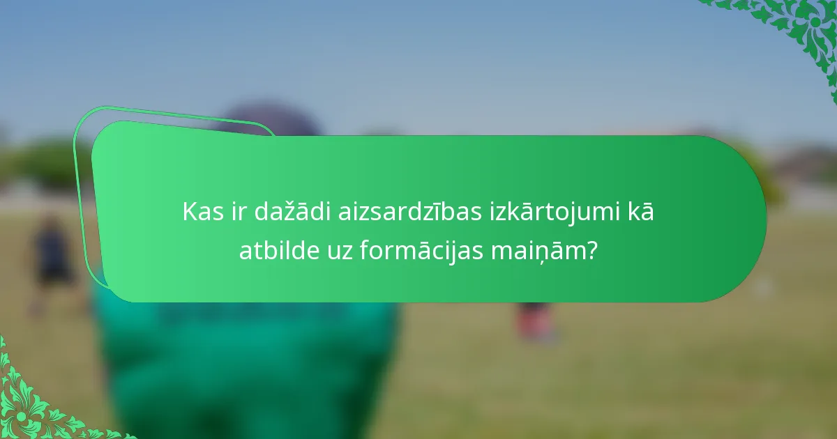 Kas ir dažādi aizsardzības izkārtojumi kā atbilde uz formācijas maiņām?
