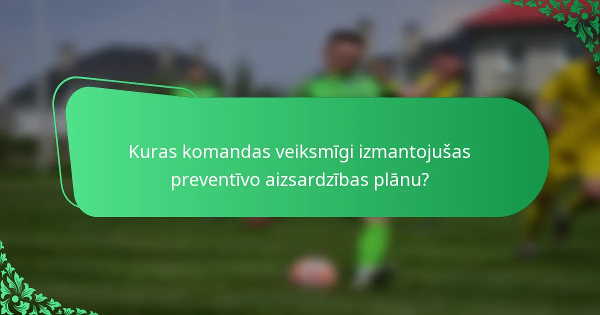 Kuras komandas veiksmīgi izmantojušas preventīvo aizsardzības plānu?