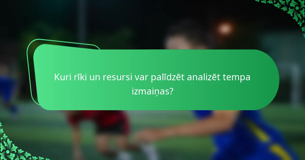 Kuri rīki un resursi var palīdzēt analizēt tempa izmaiņas?